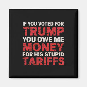 If You Voted For Trump, You Owe Me Tariff Money - Magnet