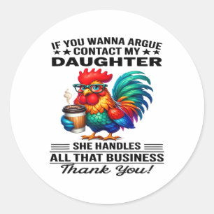 If You Wanna Argue Contact My Daughter She Handles Classic Round Sticker