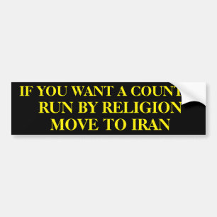 If you want a country run by religion move to Iran Bumper Sticker
