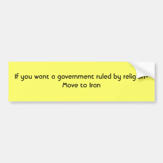 If you want a government ruled by religion- Mov... Bumper Sticker