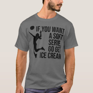 If You Want A Soft Serve Go Get Ice Cream T-Shirt