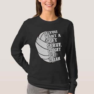 If you want a soft serve go get ice cream Volleyba T-Shirt