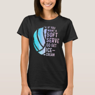 If You Want A Soft Serve Go Get Ice Cream Volleyba T-Shirt