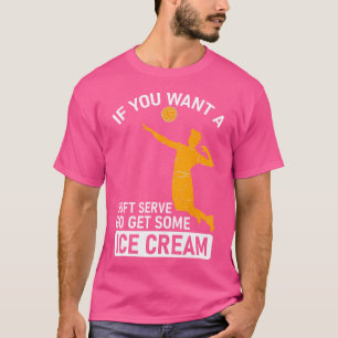 If You Want A Soft Serve Go Get Ice Cream Volleyba T-Shirt