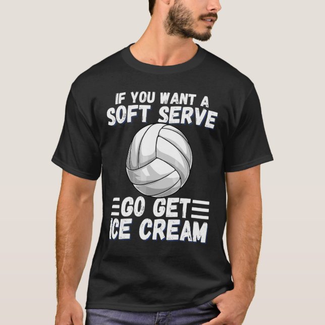 If You Want A Soft Serve Go Get Ice Cream Volleyba T-Shirt (Front)