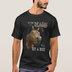 If You Want A Stable Relationship Get A Horse T-Shirt