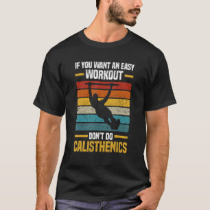 If you want an easy workout don t do calisthenics T-Shirt