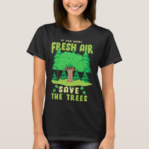 If You Want Fresh Air Save the Trees T-Shirt