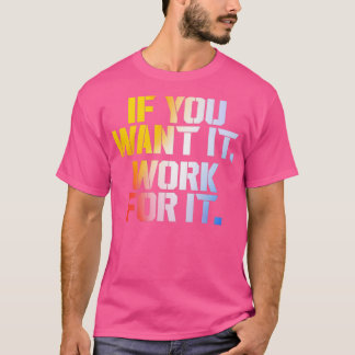 if you want it work for it 3 T-Shirt