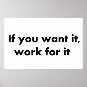 If you want it work for it poster