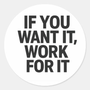 IF YOU WANT IT, WORK FOR IT Sticker