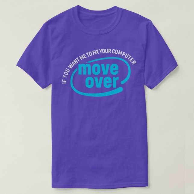 If you want me to fix your computer Move over T-Shirt (Design Front)