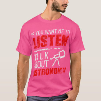 If You Want Me To Listen Talk About Astronomy Funn T-Shirt