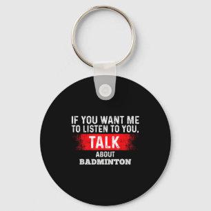 If You Want Me To Listen Talk About Badminton Key Ring