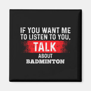 If You Want Me To Listen Talk About Badminton Prem Magnet