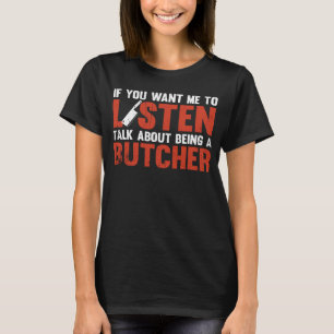 If You Want Me To Listen Talk About Being A Butche T-Shirt