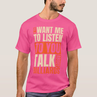 If You Want Me To Listen Talk About Billiards T-Shirt
