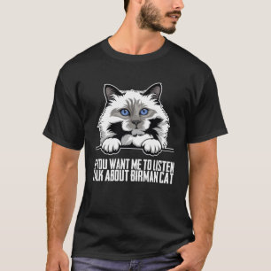 If you want me to listen talk about birman cat T-Shirt