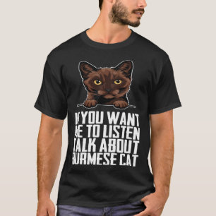 If you want me to listen talk about burmese cat T-Shirt