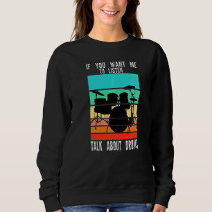 If You Want Me To Listen Talk About Drums Drum Dru Sweatshirt