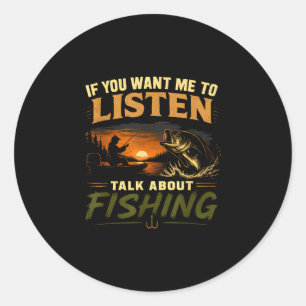 If you want me to listen talk about fishing classic round sticker