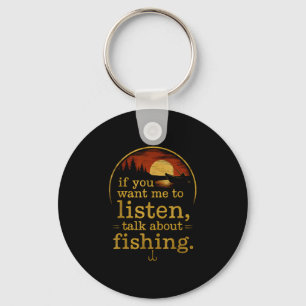 If you want me to listen talk about fishing  key ring