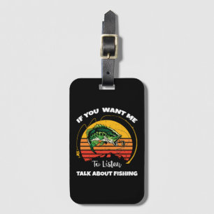 If You Want Me To Listen Talk About Fishing Luggage Tag