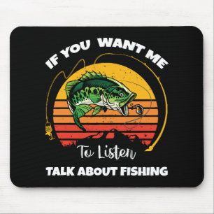 If You Want Me To Listen Talk About Fishing Mouse Mat