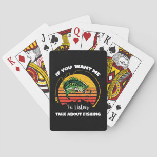 If You Want Me To Listen Talk About Fishing Playing Cards