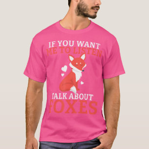 If You Want Me To Listen Talk About Foxes Fox T-Shirt
