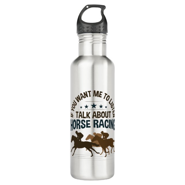 If You Want Me to Listen Talk About Horse Racing 710 Ml Water Bottle (Front)