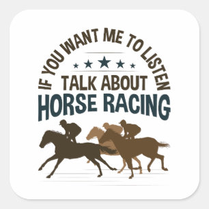 If You Want Me to Listen Talk About Horse Racing Square Sticker
