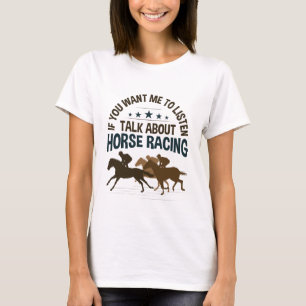 If You Want Me to Listen Talk About Horse Racing T-Shirt
