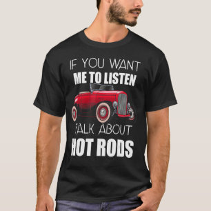If You Want Me To Listen Talk About Hot Rods_11 T-Shirt