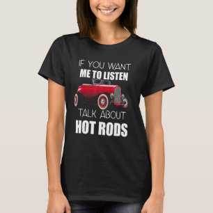 If You Want Me To Listen Talk About Hot Rods_11 T-Shirt
