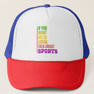 If you want me to listen, talk about sports trucker hat