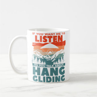 If You Want Me To Listen To You Talk About Hang Gl Coffee Mug