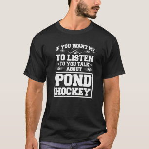 If You Want Me To Listen To You Talk About Pond Ho T-Shirt