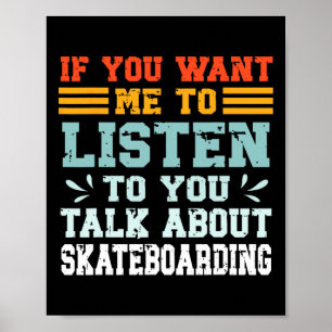 If You Want Me To Listen To You Talk About Skatebo Poster