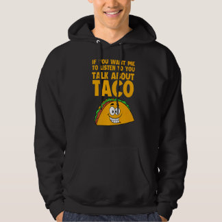 If You Want Me To Listen To You Talk About Taco Me Hoodie