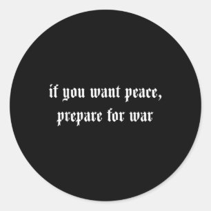 If You Want Peace Prepare For War  Classic Round Sticker