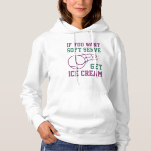 If You Want Soft Serve Get Ice Cream Hoodie