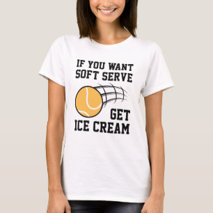 If You Want Soft Serve Get Ice Cream T-Shirt