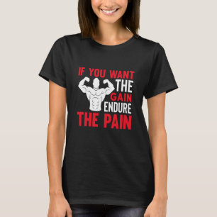 If You Want The Gain Endure The Pain Gym T-Shirt