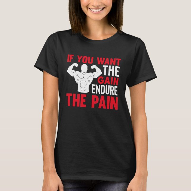 If You Want The Gain Endure The Pain Gym T-Shirt (Front)
