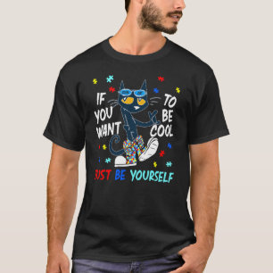 If You Want To Be Cool Autism Awareness Cat T-Shirt