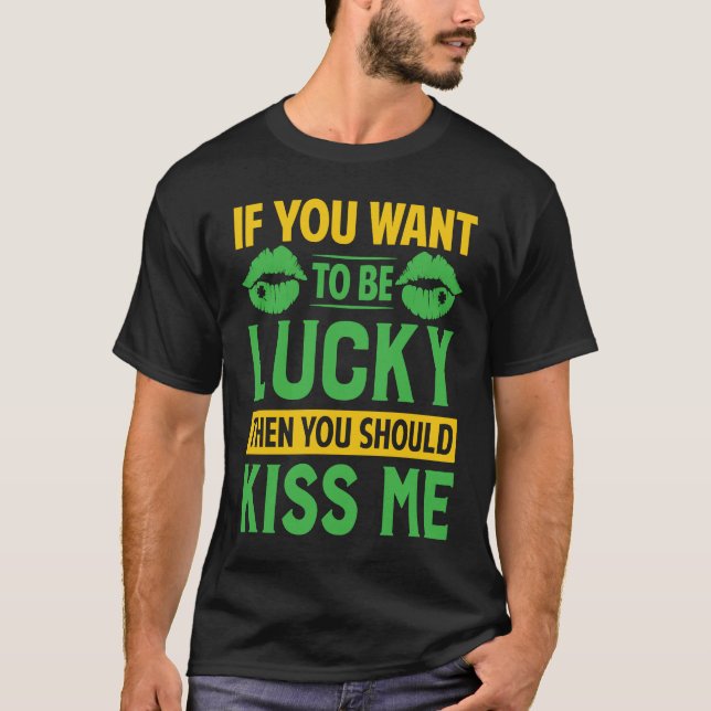 If You Want To Be Lucky Then You Should Kiss Me T-Shirt (Front)