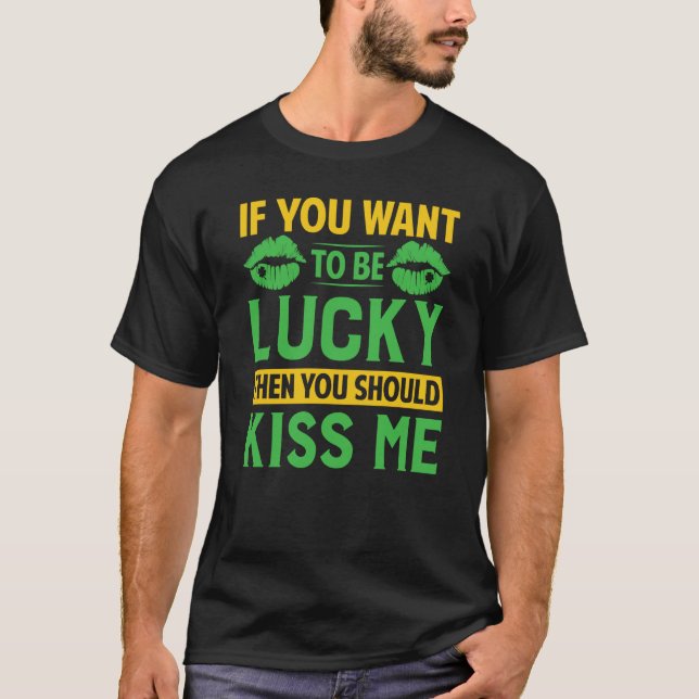 If You Want To Be Lucky Then You Should Kiss Me T-Shirt (Front)