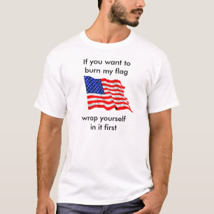 If you want to burn my flag T-Shirt
