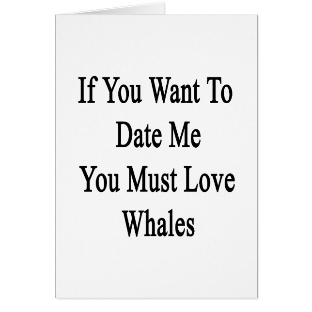 If You Want To Date Me You Must Love Whales (Front)